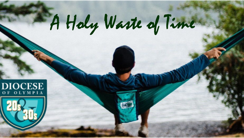 Holy-Waste-of-Time Retreat for Young Adults