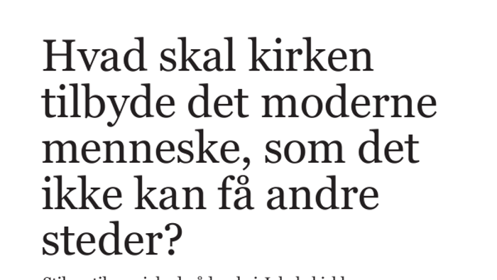 Hvad skal kirken tilbyde det moderne menneske, som det ikke kan få andre steder?