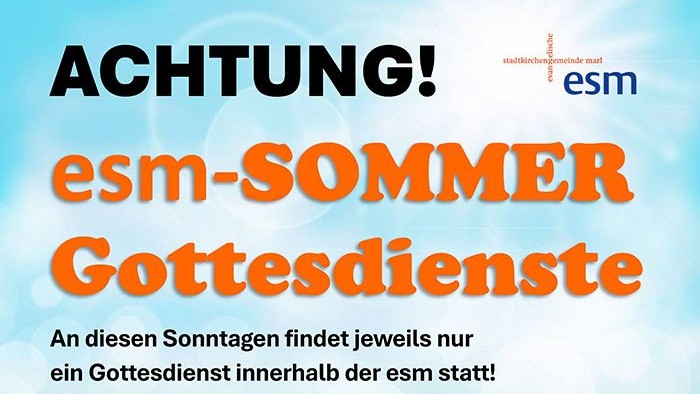 ACHTUNG! esm-SOMMER Gottesdienste An diesen Sonntagen findet jeweils nur ein Gottesdienst innerhalb der esm statt! Sonntag, 20. Juli AUFERSTEHUNGSKIRCHE 11.00 Uhr Kirschkowski Sonntag, 27. Juli HOT BOJE 11.00 Uhr m. T. Bärenfänger Sonntag, 3. August AU