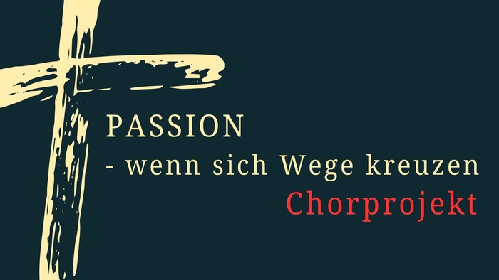 Werbegrafik für ein Chorprojekt mit dem Titel *„Passion – wenn sich Wege kreuzen“*, das eine Kreuz-Silhouette zeigt.