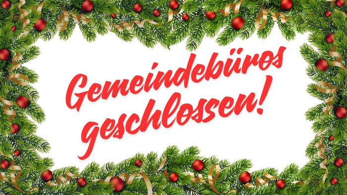 Rahmen mit geschmückten Tannenzweigen, in der Mitte Text 'Gemeindebüros geschlossen!'