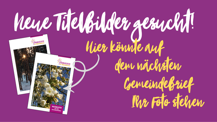 Hier sieht man plakativ den Aufruf, Fotos für den Gemeindebrief einzusenden. Zwei Titel sind als Foto zu sehen.