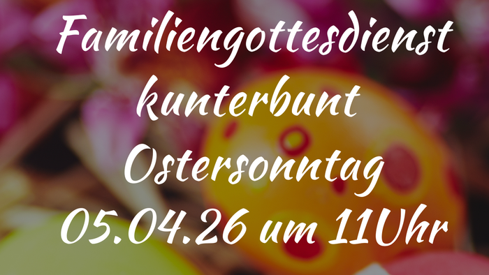 Einladung zum farbenfrohen Osterfamiliengottesdienst mit Eiersuche und anschließendem Kaffeetrinken.