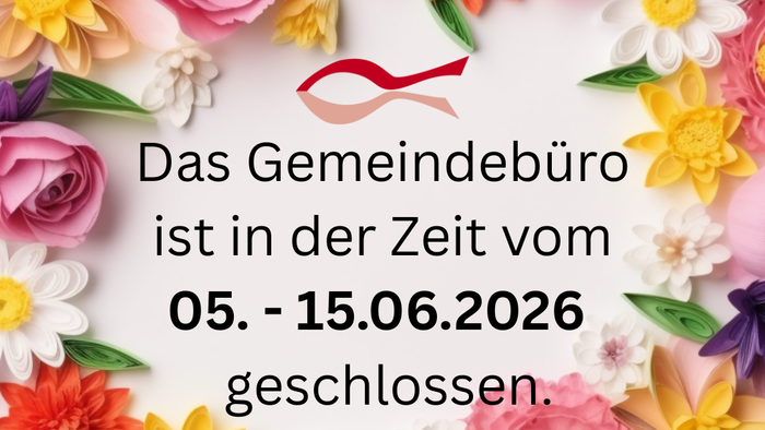 Gemeindebüro geschlossen vom 5. - 15.06.2026