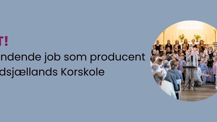 Spændende jobmulighed som producer annonceret til Nordsjællands Korskole med gruppeoptrædende arrangement.