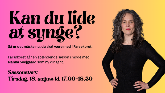 Baggrund i friske farver. Nanna til højre i billede. Tekst: Kan du lide at synge? Så er det måske nu, du skal være med i FarsøKoret. Opstart 18. august kl. 17.00