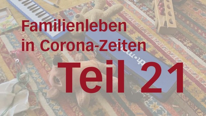 Familienleben in Corona-Zeiten, Teil 21