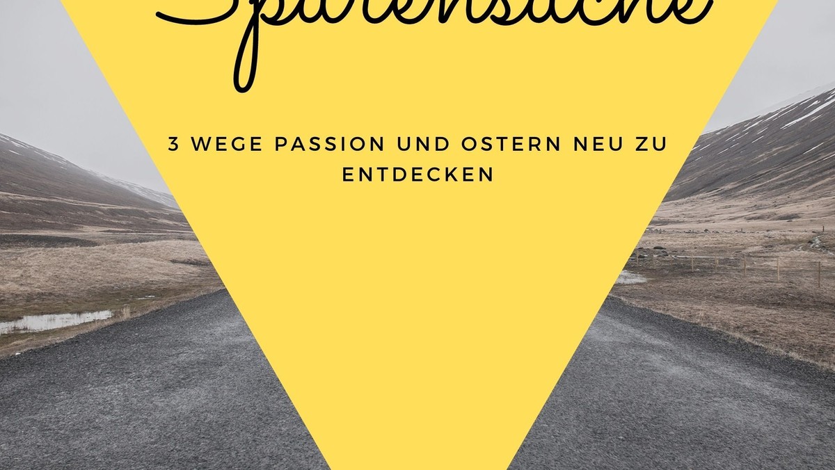 Spurensuche - 3 Wege Passion und Ostern neu zu entdecken