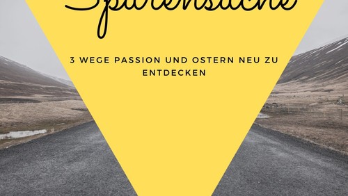 Spurensuche - 3 Wege Passion und Ostern neu zu entdecken