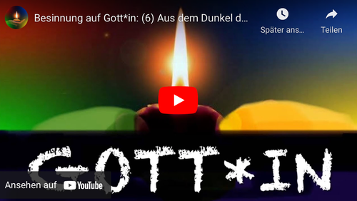 Besinnung auf Gott*in: (6) Aus dem Dunkel dem Licht entgegen