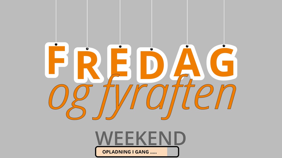 Fredag og Fyraften - Hvad er meningen ...
