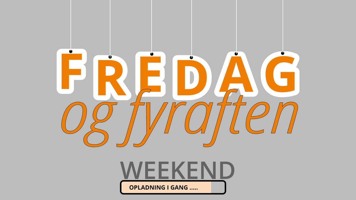 Fredag og Fyraften - hvad er meningen ...
