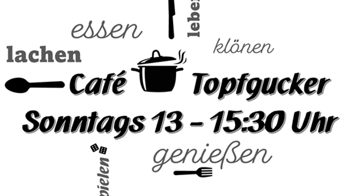 Café Topfgucker, Sonntags 13-15:30 Uhr, Essen, Trinken, Spielen, Genießen