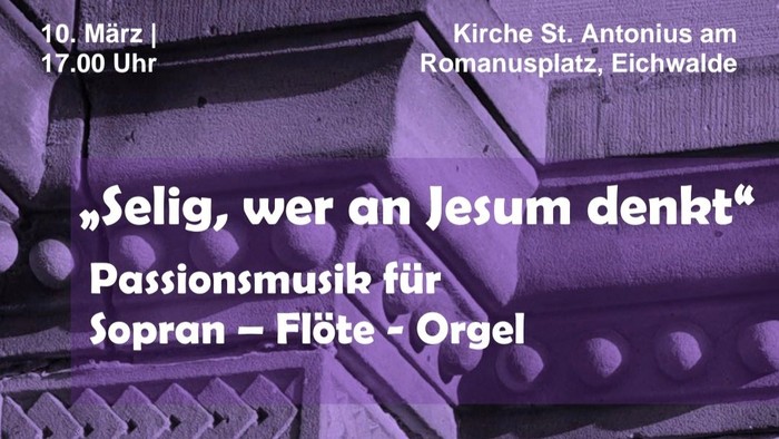 Passionsmusik für Sopran, Flöte, Orgel am 10. März in Kirche St. Antonius