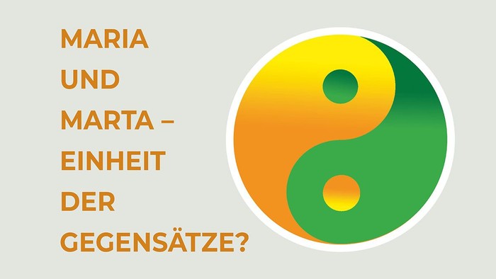 Maria und Marta – Einheit der Gegensätze?