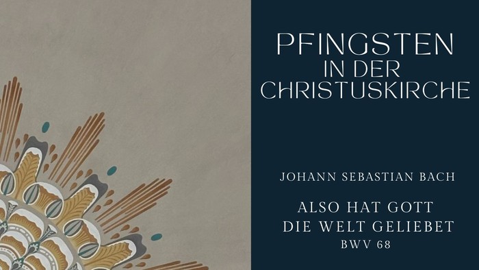 Pfingsten in der Christuskirche: Johann Sebastian Bach, Also hat Gott die Welt geliebt, BWV 68, Pfingstsonntag, Christuskirche Strehlen, 10.30 Uhr, Kantorei und Orchester der Christuskirche, Leitung: LKMD Burkhard Rüger