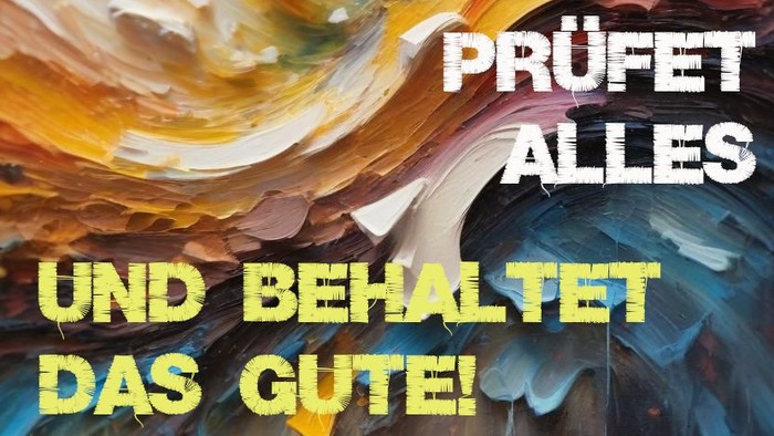Das Bild zeigt ein abstraktes Gemälde mit den Worten "PRÜFET ALLES UND BEHALTET DAS GUTE!"