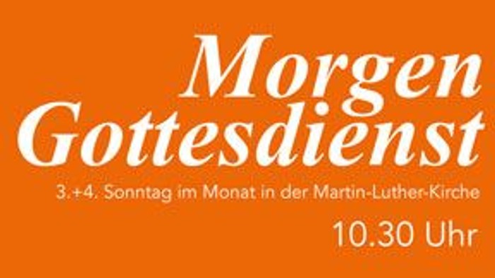 Morgen Gottesdienst, Sonntag im Monat in der Martin-Luther-Kirche, 10.30 Uhr
