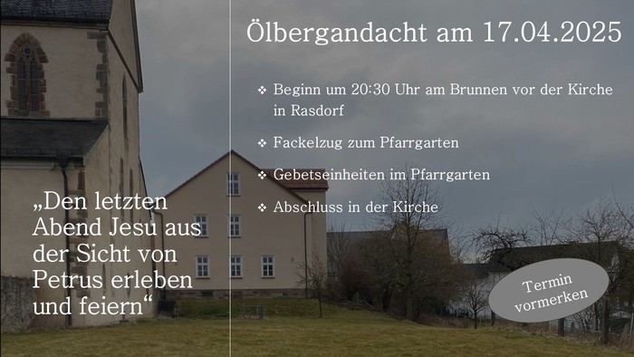 Ölbergandacht am 17.04.2025, Beginn um 20:30 Uhr am Brunnen vor der Kirche in Rasdorf, Fackelzug zum Pfarrgarten, gebetseinheiten im Pfarrgarten, Abschluss in der Kirche