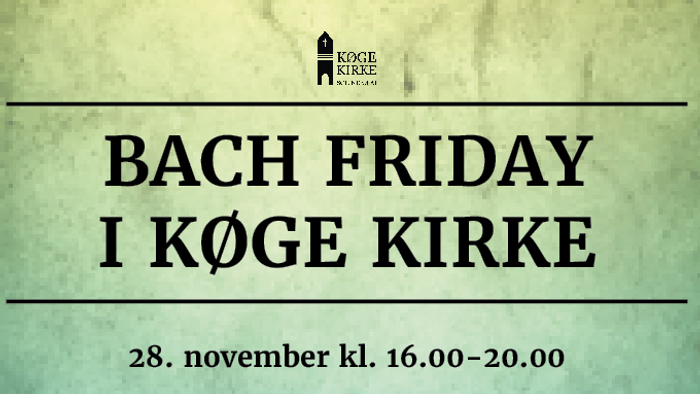 Bach Friday i Køge Kirke 28. november kl. 16.00-20.00