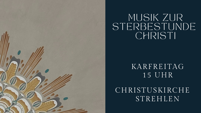 Musik zur Sterbende Christi: Karfreitag 15 Uhr Christuskirche Strehlen