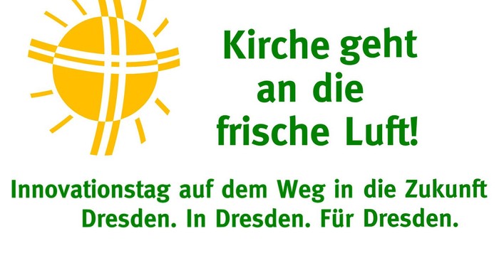 Kirche geht an die frische Luft! Innovationstag auf dem Weg in die Zukunft Dresden. In Dresden. Für Dresden.