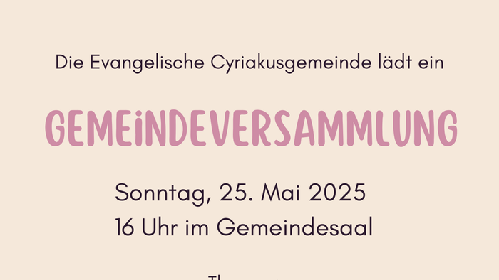 Einladung zur Gemeindeversammlung der Evangelische Cyriakusgemeinde am 25. Mai 2025 um 16 Uhr im Gemeindesaal.