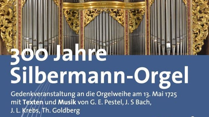 300 Jahre Silbermann-Orgel: Gedenkveranstaltung mit Musik von G. E. Pestel, J. S. Bach, J. L. Krebs, Th. Goldberg am 13. Mai 1725 in der Peter-Paul-Kirche Reichenbach.