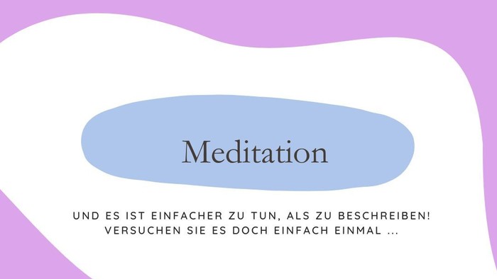 Meditation: Einfach zu tun, als zu beschreiben! Versuchen Sie es doch einfach einmal...