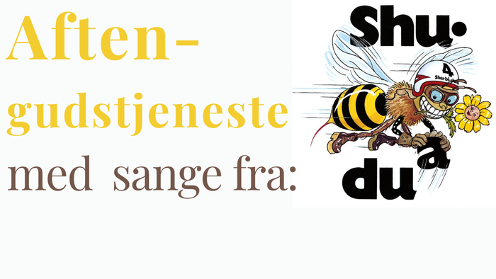 Aften-gudstjeneste med sang fra Shu-du, kort gudstjeneste, efterfølgende samtale og spising for 30 kr.