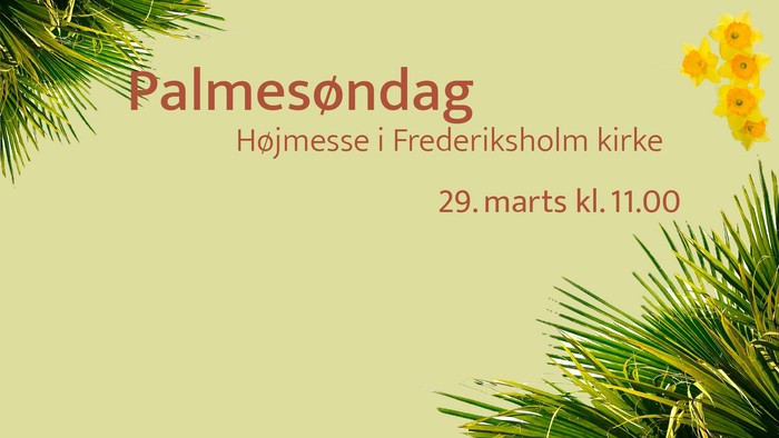 Kirkelig meddelelse om palmesøndagsgudstjeneste med højmesse i Frederiksholm Kirke søndag den 29. marts kl. 11:00.