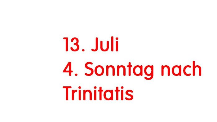 Gottesdienste am 13. Juli das ist der 4. Sonntag nach Trinitatis