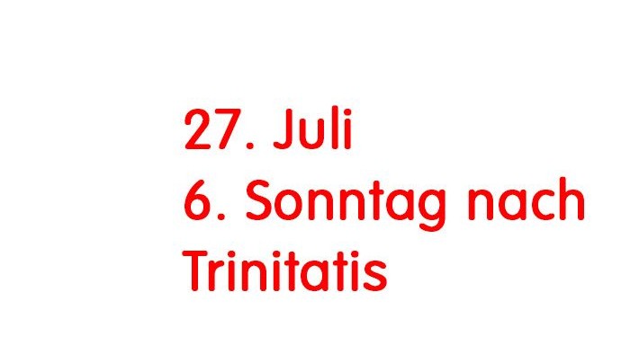 Das Bild zeigt die Schrift 27. Juli 6. Sonntag nach Trinitatis