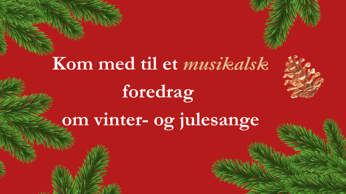 Kommende år skal vi fejre vinter- og julesange med musikalsk foredrag