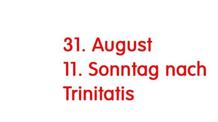 31. August 11. Sonntag nach Trinitatis