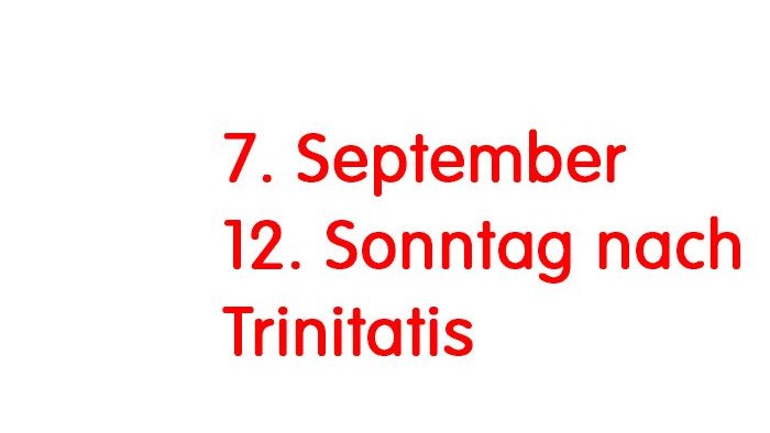 Das Bild zeigt die Schrift 7. September 12. Sonntag nach Trinitatis