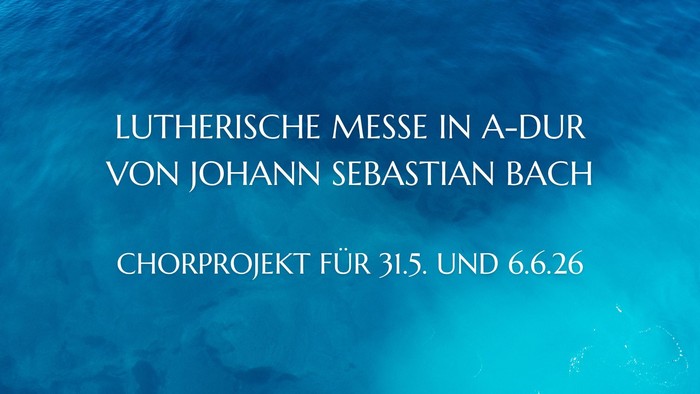 Lutherische Messe in A-Dur von Johann Sebastian Bach, Chorprojekt für 31.5. und 6.6.26