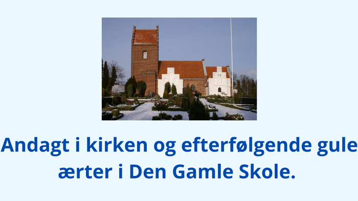 Gudstjeneste og gule ærter den 20. februar kl. 18.00 i Den Gamle Skole, prisen 100 kr. inkl. mad og 1 snap.
