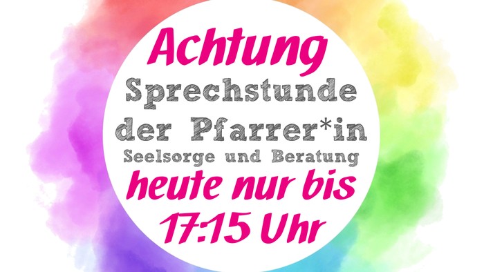 Hinweis zu den heutigen eingeschränkten Seelsorge-Sprechzeiten bis 17:15 Uhr mit Regenbogen-Hintergrund.
