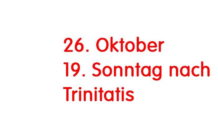 Das Bild zeigt die Schrift: 26. Oktober 19. Sonntag nach Trinitatis