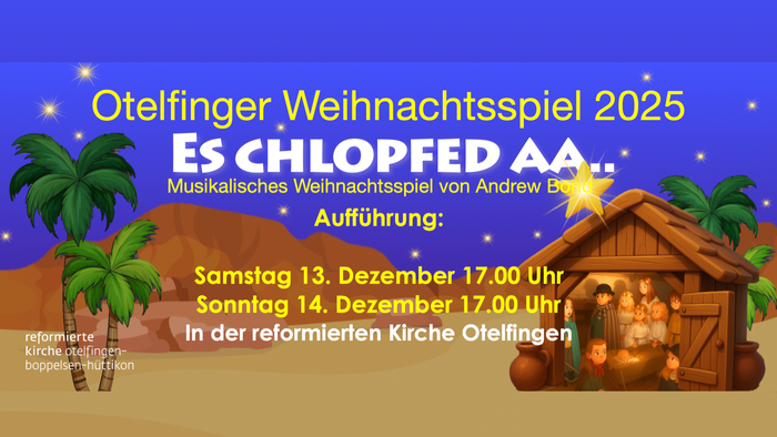 Otelfinger Weihnachtsspiel 2025: Es Chlopfed aa, Musicalisches Weihnachtsspiel von Andrew Lloyd Webber, Samstag 13. Dezember 17:00 Uhr, Sonntag 14. Dezember 17:00 Uhr, in der reformierten Kirche Otelfingen