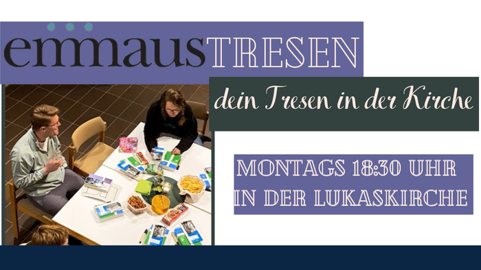 Emmaustresen: jeden Dienstag in der Kirche, Montags 18:30 Uhr in der Lukaskirche