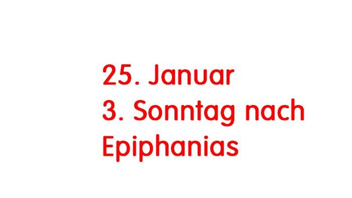 Das Bild zeigt den Text: 25. Januar 3. Sonntag nach Epiphanias