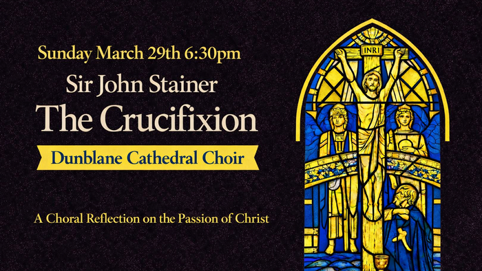 Poster for Dunblane Cathedral Choir’s performance of Sir John Stainer’s "The Crucifixion" choral work on March 29th.