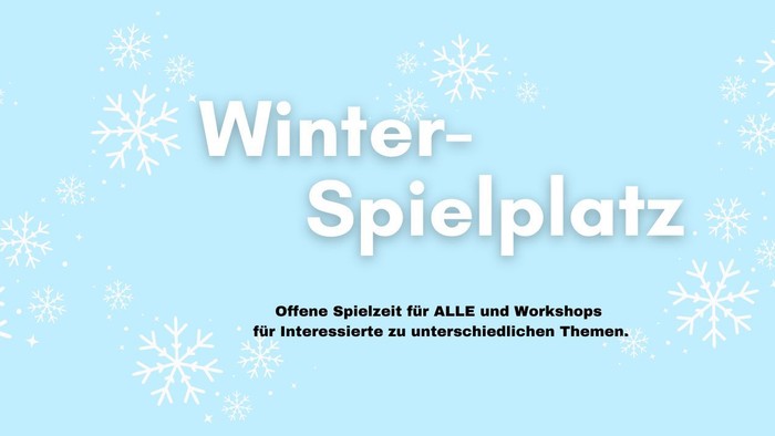Winter-Spielplatz: Offene Spielzeit für ALLE und Workshops für Interessierte zu unterschiedlichen Themen