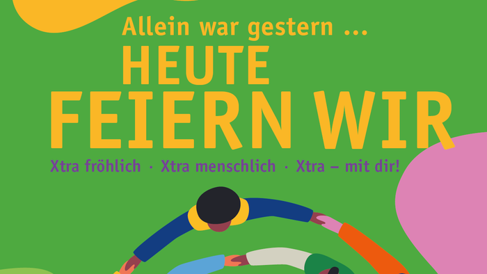 Einladung zum Fest: Allein war gestern ... HEUTE FEIERN WIR | Xtra fröhlich • Xtra menschlich • Xtra - mit dir! Herzliche Einladung.