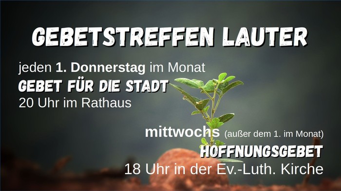 Gebetstreffen Lauter, Donnerstag im Monat, 20 Uhr im Rathaus, mittwochs Hoffnungsgebet 18 Uhr in der Ev.-Luth. Kirche