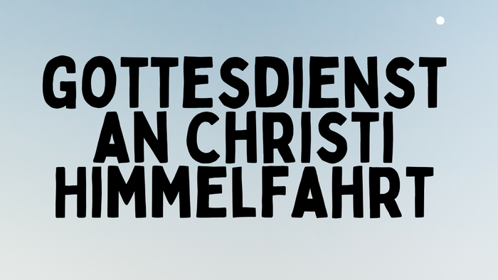 Gottesdienst in der Himmelfahrt, 29.05. um 10:30 Uhr in der Lammsaal, Liturgie, Predigt, Andacht, musikalische Begleitung