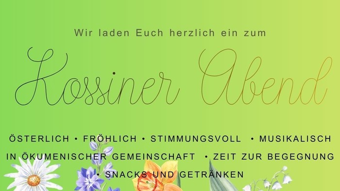 ein grüner Flyer mit mit Frühlingsblumen. Botschaft: Am 18. April um 18.00 Uhr laden wir zum Kossiner Abend in die Dorfkirche Kossin, 14913 Niederer Fläming. Hinterher ist Zeit zur Begegnung in ökumenischer Gemeinschaft, Es gibt Snacks und Getränke