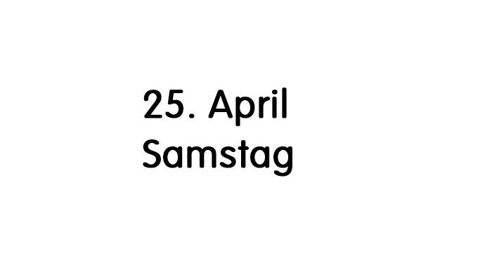 Das Bild zeigt den Text: Samstag 25. April